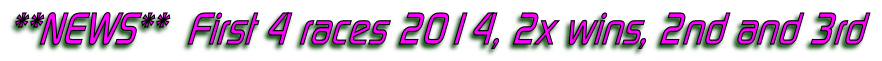 **NEWS**  First 4 races 2014, 2x wins, 2nd and 3rd